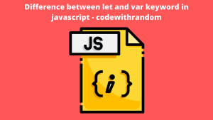 Read more about the article What Is The Difference Between Let And Var In JavaScript