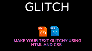 Read more about the article How To Make Your Text Glitchy Using HTML And CSS ( Source Code)