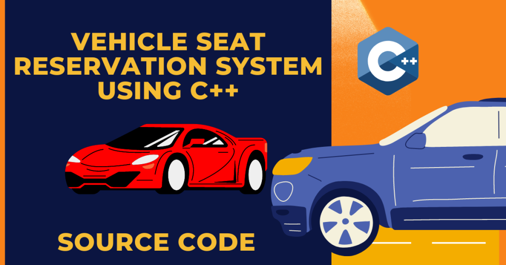 Vehicle Seat Reservation System using C++(With Source Code)