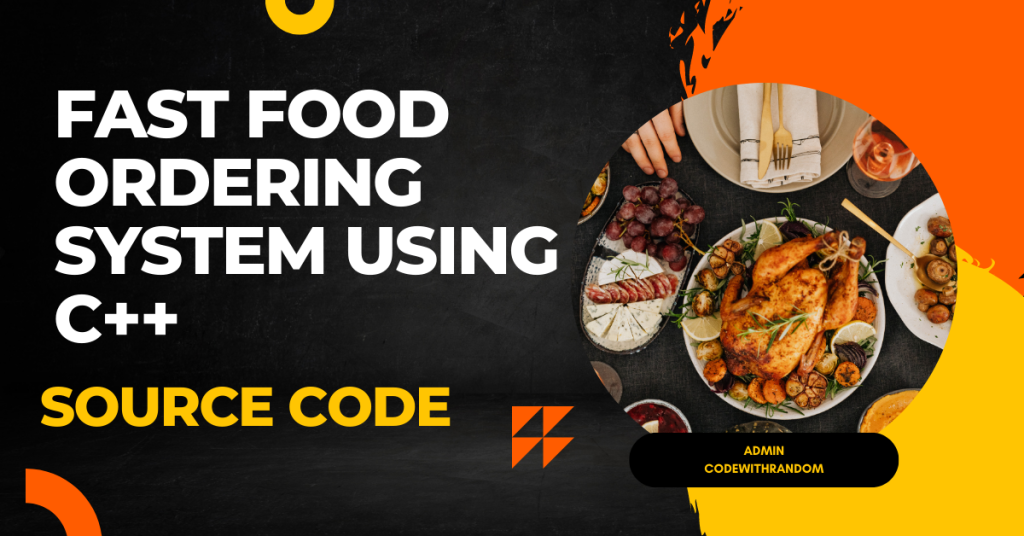 Creating a Fast Food Ordering System using C++ (Source Code)