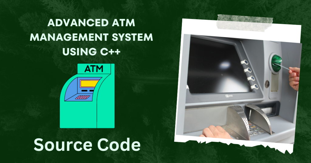 Advanced Atm Management System using C++ (With Source Code)