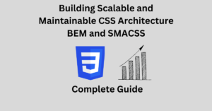 Read more about the article Building Scalable and Maintainable CSS Architecture: BEM and SMACSS