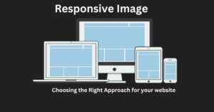 Read more about the article Responsive Image: Choosing the Right Approach for your website