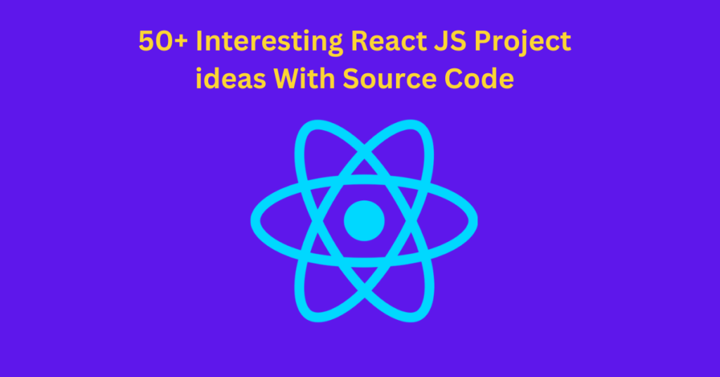 50+ React JS Project ideas With Source Code (2024)